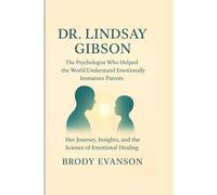 DR. LINDSAY GIBSON: THE PSYCHOLOGIST WHO HELPED THE WORLD UNDERSTAND EMOTIONALLY IMMATURE PARENTS”