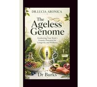 DR.LUCIA ARONICA: The Ageless Genome Awakening Your Body's Genetic Potential for Longevity and Wellness