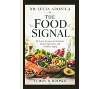 DR. LUCIA ARONICA: THE FOOD SIGNAL Dr. Lucia Aronica on Nutrition, Gene Expression, and Healthy Aging