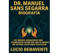 Dr. Manuel Sans Segarra Biografía: Las manos sanadoras que guardaban secretos que el mundo no estaba listo para escuchar