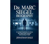 Dr. Marc Siegel Biography: An In-Depth Examination of a Doctor Who Helped Shape America's Understanding of Health