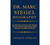 Dr. Marc Siegel Biography: The Untold Story of America's Most Influential Physician-Journalist Caught Between Science, Controversy, and Modern-Day Miracles.