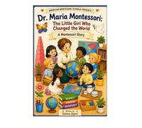 Dr. Maria Montessori: The Little Girl Who Changed the World: A Montessori Story
