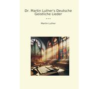 Dr. Martin Luther's Deutsche Geistliche Lieder (Classic Books)