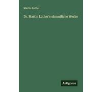 Dr. Martin Luther's sämmtliche Werke