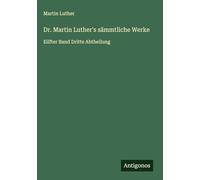 Dr. Martin Luther's sämmtliche Werke: Eilfter Band Dritte Abtheilung