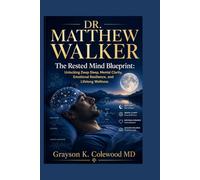 Dr. Matthew Walker: The Rested Mind Blueprint: Unlocking Deep Sleep, Mental Clarity, Emotional Resilience, and Lifelong Wellness