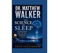 DR. MATTHEW WALKER: The Science of Sleep: How Mastering Rest Rewires Your Brain, Repairs Your Body, and Adds Years to Your Life