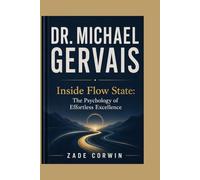 DR. MICHAEL GERVAIS: Inside Flow State: The Psychology of Effortless Excellence