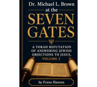 Dr. Michael L. Brown at the Seven Gates: A Torah Refutation of Answering Jewish Objections to Jesus, Volume 2 (New Testament Objections)