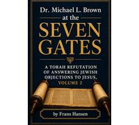 Dr. Michael L. Brown at the Seven Gates: A Torah Refutation of Answering Jewish Objections to Jesus, Volume 2 (New Testament Objections)