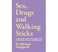 Dr Miriam Stoppard: Sex, Drugs and Walking Sticks: A guide to living your best life in your 60s, 70s, 80s and beyond