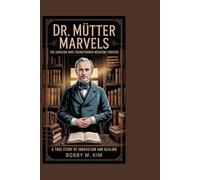 Dr. Mütter Marvels: The Surgeon Who Transformed Medicine Forever: A True Story of Innovation and Healing