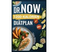 DR.NOW 1200-KALORIEN-DIÄTPLAN: Einfache, wissenschaftlich fundierte Rezepte für Anfänger zum Abnehmen und Erzielen nachhaltiger Ergebnisse