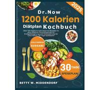 Dr. Now 1200 Kalorien Diätplan Kochbuch: Über 100 köstliche kalorienarme Rezepte für eine effektive Gewichtsabnahme, Energiesteigerung und Verbesserung der Gesundheit | 30-Tage-Speiseplan