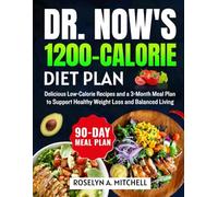 DR. NOW’S 1200-CALORIE DIET PLAN: Delicious Low-Calorie Recipes and a 3-Month Meal Plan to Support Healthy Weight Loss and Balanced Living