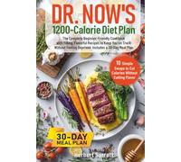 Dr. Now’s 1200-Calorie Diet Plan: The Complete Beginner-Friendly Cookbook with Filling, Flavorful Recipes to Keep You on Track without Feeling Deprived. Includes a 30-Day Meal Plan
