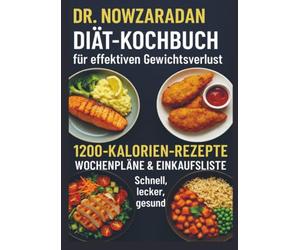 Dr. Nowzaradans Diät-Kochbuch für effektiven Gewichtsverlust: 1200-Kalorien-Rezepte, Wochenpläne & Einkaufsliste - schnell, lecker, gesund