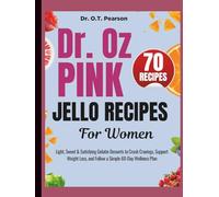 Dr. Oz Pink Jello Recipes For Women: Light, Sweet & Satisfying Gelatin Desserts to Crush Cravings, Support Weight Loss, and Follow a Simple 60-Day Wellness Plan