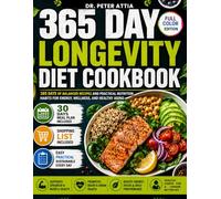 Dr. Peter Attia 365 Day Longevity Diet Cookbook: 365 Days of Balanced Recipes and Practical Nutrition Habits for Energy, Wellness, and Healthy Aging