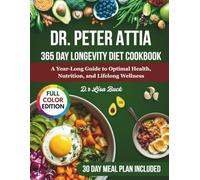 Dr. Peter Attia 365 Day Longevity Diet Cookbook: A Year-Long Guide to Optimal Health, Nutrition, and Lifelong Wellness