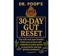 Dr. Poop’s 30-Day Gut Reset: You will rock your bowels! 5,000 Years of Ayurvedic medicinal wisdom on how to poop better and stop getting constipated. (Reset Series)
