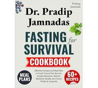 Dr. Pradip Jamnadas: Fasting for Survival Cookbook: Effortless Recipes and Meal Plan to Torch Visceral Fat, Reverse Insulin Resistance, Restore Metabolic Health, and Unlock Vitality & Longevity