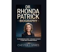 DR. RHONDA PATRICK BIOGRAPHY: The Groundbreaking Journey to Unlocking the Secrets of Aging, Health, and Human Potential