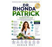 DR. RHONDA PATRICK: Der umfassende Leitfaden für ein langes Leben: Ernährung, gesundes Altern, Fasten, Gehirngesundheit, Bewegung, Stoffwechselgesundheit und lebenslanges Wohlbefinden