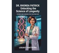 Dr Rhonda Patrick: Unlocking the Science of Longevity: The Insider’s Guide to Biohacking, Vitality, and Optimal Health