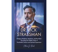 DR. RICK STRASSMAN: Bridging Medicine, Mysticism, and the Mind- Revealing the Hidden Truths of Psychedelic Science and Spiritual Experience