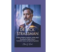 DR. RICK STRASSMAN: Bridging Medicine, Mysticism, and the Mind- Revealing the Hidden Truths of Psychedelic Science and Spiritual Experience