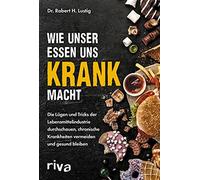 Dr. Robert H. L Wie unser Essen uns krank macht: Die Lügen und Tri (Tapa blanda)