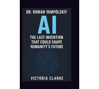 Dr. Roman Yampolskiy: AI The Last Invention That Could Shape Humanity’s Future
