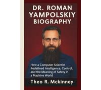 DR. ROMAN YAMPOLSKIY BIOGRAPHY: How a Computer Scientist Redefined Intelligence, Control, and the Meaning of Safety in a Machine World