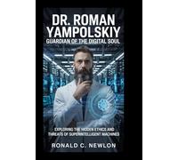 Dr Roman Yampolskiy: Guardian of the Digital Soul: Exploring the Hidden Ethics and Threats of Superintelligent Machines