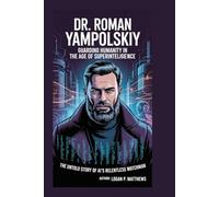 Dr. Roman Yampolskiy: Guarding Humanity in the Age of Superintelligence: The Untold Story of AI’s Relentless Watchman