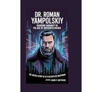 Dr. Roman Yampolskiy: Guarding Humanity in the Age of Superintelligence: The Untold Story of AI’s Relentless Watchman