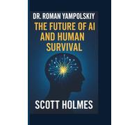Dr. Roman Yampolskiy: The Future of AI and Human Survival