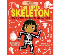Dr Roopa's Body Books: The Super Skeleton: Learn all about how your skeleton and how to look after it in this fact-packed introduction to anatomy series for readers age 5, 6, 7, 8