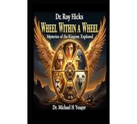 Dr. Roy Hicks - Wheel Within a Wheel: Mysteries of the Kingdom Explored