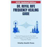 Dr. Royal Rife Frequency Healing Guide: Practical Frequencies for Pain Relief, Infection Support, Energy Restoration, and Long-Term Vitality