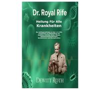 DR. ROYAL RIFE HEILUNG FÜR ALLE KRANKHEITEN: Der Anfängerleitfaden zu den 1.-9. Rife-Frequenzen zur Behandlung von Diabetes, Arthritis, Krebs, Herpes, ... Bandwürmern und Darmparasiten