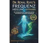 DR. ROYAL RIFE’S FREQUENZ HEILUNG LEITFADEN: Die Geheimnisse der Frequenzen und der menschlichen Gesundheit entschlüsseln