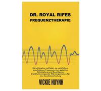 Dr. Royal Rifes Frequenztherapie: Der ultimative Leitfaden zu natürlichen, empfohlenen Frequenzen zur gezielten Bekämpfung und Beseitigung ... Mikroorganismen für eine Ganzkörperheilung