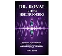 Dr. Royal Rifes Heilfrequenz: So aktivieren Sie das vollständige Gleichgewicht mit Klängen, Frequenzen, Tönen und Vibrationen, um chronische Erkrankungen mithilfe von Rife-Maschinen zu heilen
