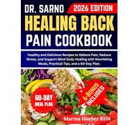DR. SARNO HEALING BACK PAIN COOKBOOK: Healthy and Delicious Recipes to Relieve Pain, Reduce Stress, and Support Mind Body Healing with Nourishing Meals, Practical Tips, and a 60-Day Plan.