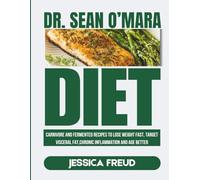 DR SEAN O’MARA DIET: Carnivore and Fermented Recipes to Lose Weight Fast, Target Visceral Fat,Chronic Inflammation and Age Better