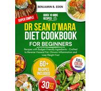 Dr Sean O’Mara Diet Cookbook for Beginners: Super Easy Recipes with Budget-Friendly Ingredients -Crafted to Reverse Visceral Fat, Chronic Inflammation and Lose Weight Fast