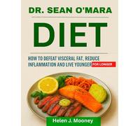 Dr. Sean O’Mara Diet: How to Defeat Visceral Fat, Reduce Inflammation, and Live Younger for Longer